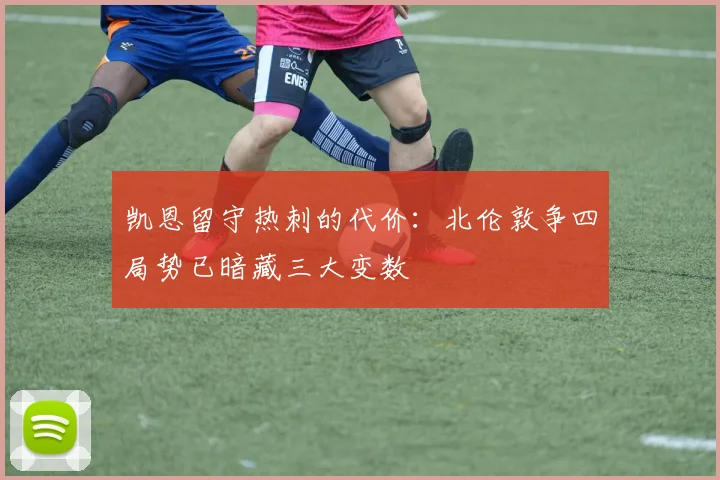 凯恩留守热刺的代价：北伦敦争四局势已暗藏三大变数